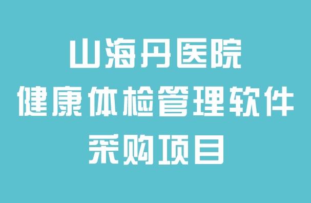 山海丹醫(yī)院健康體檢管理軟件采購項目招標